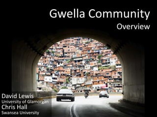 Gwella Community
                                    Overview




David Lewis
University of Glamorgan
Chris Hall
Swansea University
 