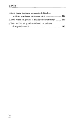 GRATIS

¿Cómo puede funcionar un servicio de bicicletas
gratis en una ciudad pero no en otra?

216

¿Cómo puede ser gratuita la educación universitaria?

241

¿Cómo pueden ser gratuitos millones de artículos
de segunda mano?

245

14

 