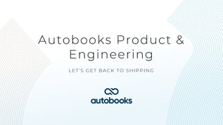 Autobooks Product &
Engineering
LET’S GET BACK TO SHIPPING
 