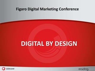 Figaro Digital Marketing Conference




  DIGITAL BY DESIGN
 