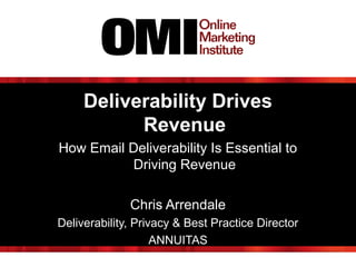 Deliverability Drives
Revenue
How Email Deliverability Is Essential to
Driving Revenue
Chris Arrendale
Deliverability, Privacy & Best Practice Director
ANNUITAS

 