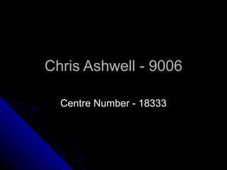 Chris Ashwell - 9006 Centre Number - 18333 