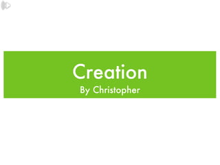 Creation ,[object Object]