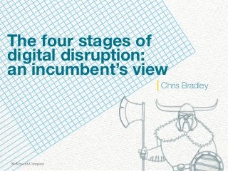 The four stages of
digital disruption:
an incumbent’s view
Chris Bradley
 