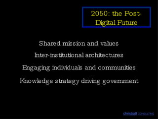 Engaging individuals and communities Knowledge strategy driving government Shared mission and values Inter-institutional architectures 2050: the Post-Digital Future 