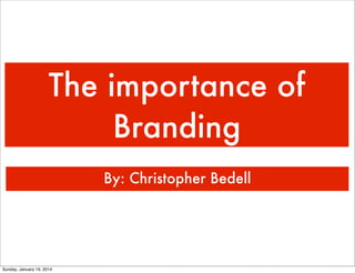 The importance of
Branding
By: Christopher Bedell

Sunday, January 19, 2014

 