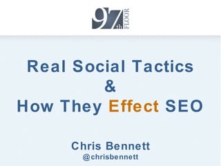 Real Social Tactics
         &
How They Effect SEO

     Chris Bennett
       @ chrisbennett
 