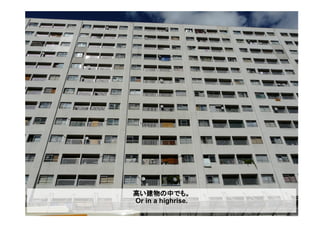 高い建物の中でも。
Or in a highrise.
 