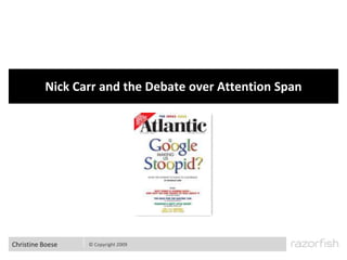 SLIDE: 11




          Nick Carr and the Debate over Attention Span




Christine Boese   © Copyright 2009
 