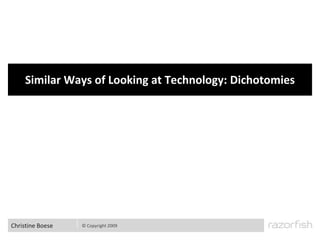 SLIDE: 23




     Similar Ways of Looking at Technology: Dichotomies




Christine Boese   © Copyright 2009
 