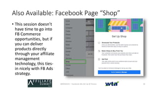 Also Available: Facebook Page “Shop”
• This session doesn’t
have time to go into
FB Commerce
opportunities, but if
you can...