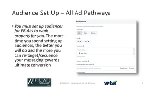 Audience Set Up – All Ad Pathways
• You must set up audiences
for FB Ads to work
properly for you. The more
time you spend...