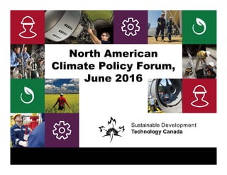 Sustainable Development Technology CanadaSustainable Development Technology Canada1
Sustainable Development
Technology Canada
North American
Climate Policy Forum,
June 2016
 