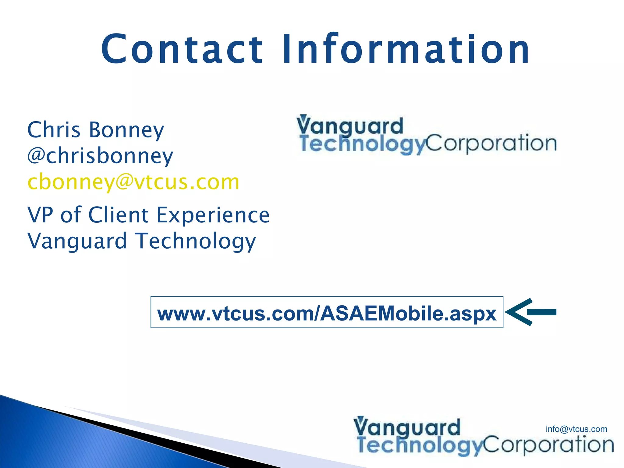 Contact Information Chris Bonney @chrisbonney [email_address] VP of Client Experience Vanguard Technology www.vtcus.com/ASAEMobile.aspx 