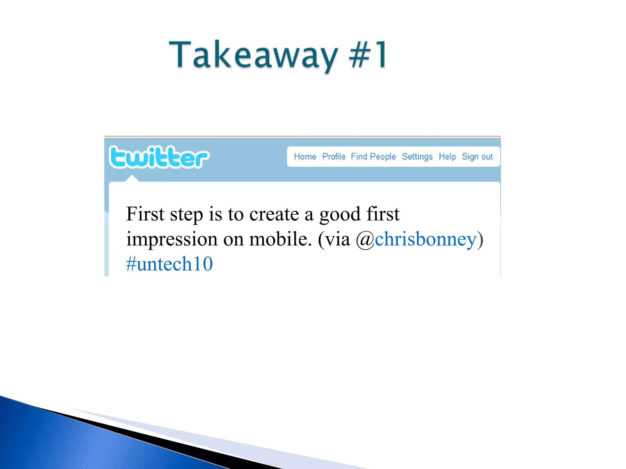 First step is to create a good first impression on mobile. (via @ chrisbonney ) #untech10
