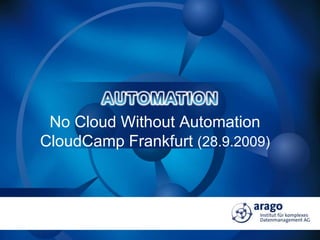No Cloud Without Automation CloudCamp Frankfurt (28.9.2009) 
