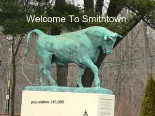 Welcome To Smithtown population 115,000 