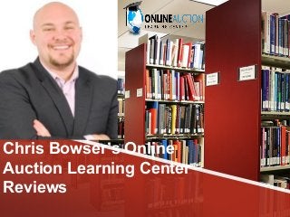 Chris Bowser’s Online
Auction Learning Center
Reviews
 
