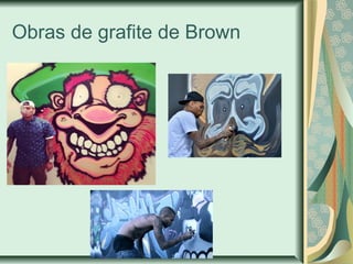 Obras de grafite de Brown
 
