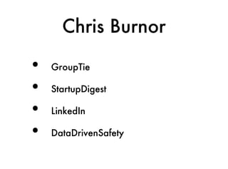 Chris Burnor

•   GroupTie

•   StartupDigest

•   LinkedIn

•   DataDrivenSafety
 
