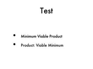 Test


•   Minimum Viable Product

•   Product: Viable Minimum
 