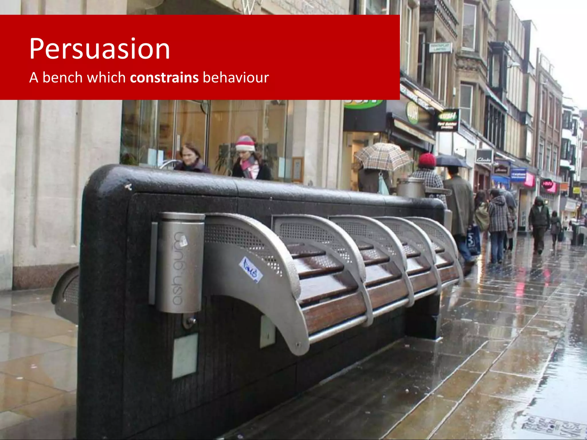 Persuasion
A bench which constrains behaviour
 