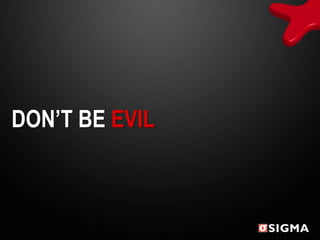 DON’T BE EVIL
 