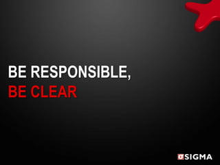BE RESPONSIBLE,
BE CLEAR
 