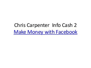 Chris Carpenter Info Cash 2
Make Money with Facebook
 