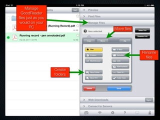 Manage
  GoodReader
files just as you
 would on your
        PC                    Move files




                                           Rename
                                             files


                    Create
                    folders
 
