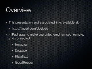 Overview
This presentation and associated links available at:
  http://tinyurl.com/doeipad
4 iPad apps to make you untethe...