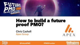 @FuturePMO #PMOFrontier
How to build a future
proof PMO?
Chris Cashell
Apex Group
 
