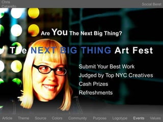 Chris CatarelloSocial BeretAre You The Next Big Thing?The NEXT BIG THING Art FestSubmit Your Best WorkJudged by Top NYC CreativesCash PrizesRefreshmentsLogotypeEventsArticleThemeSourceColorsCommunityValuesPurpose
