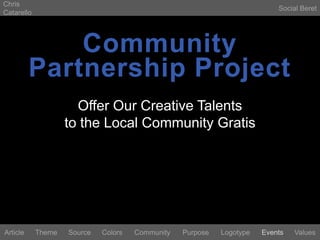 Chris CatarelloSocial BeretCommunityPartnership ProjectOffer Our Creative Talentsto the Local Community GratisLogotypeEventsArticleThemeSourceColorsCommunityValuesPurpose