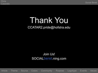 Chris CatarelloSocial BeretThank YouCCATAR2.pride@hofstra.eduJoin Us!SOCIALberet.ning.comLogotypeEventsArticleThemeSourceColorsCommunityValuesPurpose
