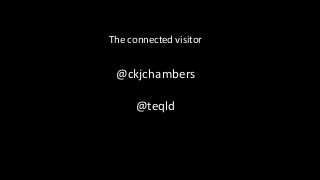 @ckjchambers
@teqld
The connected visitor
 