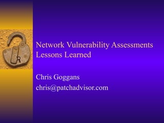 Network Vulnerability Assessments Lessons Learned Chris Goggans [email_address] 