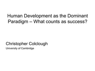 Human Development as the Dominant Paradigm – What counts as success? ,[object Object],[object Object]