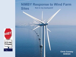 NIMBY Response to Wind Farm
       Not in my backyard!
Sites




                     Chris Conway
                       SOS324
 