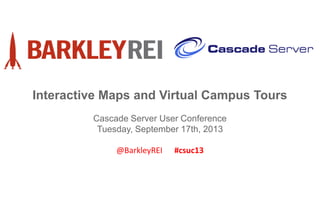 Interactive Maps and Virtual Campus Tours
Cascade Server User Conference
Tuesday, September 17th, 2013
@BarkleyREI #csuc13
 