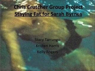 Chris Crutcher Group Project Staying Fat for Sarah Byrnes Stacy Tarrango Kristen Harris Kelly Rogers 