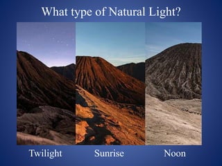 What type of Natural Light?
Twilight NoonSunrise
 