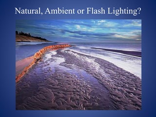 Natural, Ambient or Flash Lighting?
 