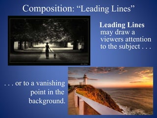 Composition: “Leading Lines”
Leading Lines
may draw a
viewers attention
to the subject . . .
. . . or to a vanishing
point in the
background.
 