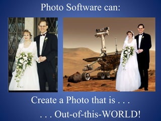 Photo Software can:
Create a Photo that is . . .
. . . Out-of-this-WORLD!
 