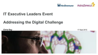 IT Executive Leaders Event
Addressing the Digital Challenge
Chris Day 17 Sept 2015
 