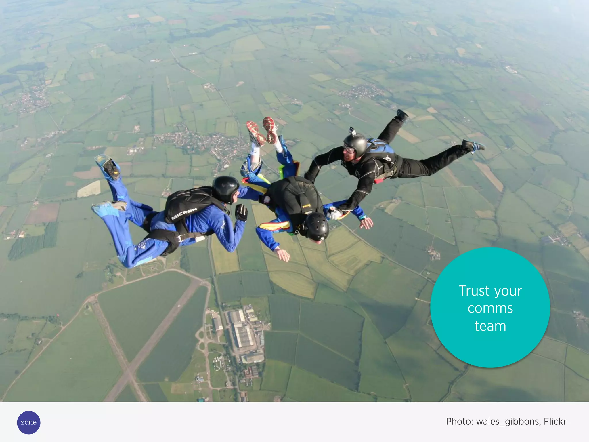 Trust your
comms
team
Photo: wales_gibbons, Flickr
 