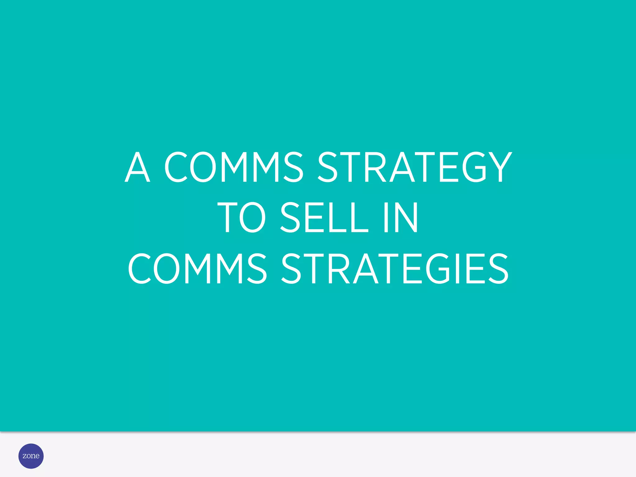 A COMMS STRATEGY TO
SELL IN
A COMMS STRATEGY
TO SELL IN
COMMS STRATEGIES
 