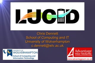 Chris Dennett School of Computing and IT University of Wolverhampton [email_address] 