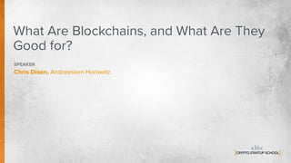 What Are Blockchains, and What Are They
Good for?
SPEAKER
Chris Dixon, Andreessen Horowitz
 